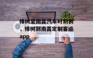 樟树至南昌汽车时刻表，樟树到南昌定制客运app