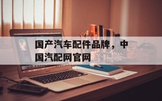 国产汽车配件品牌，中国汽配网官网