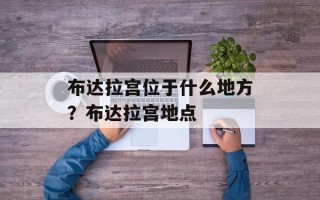 布达拉宫位于什么地方？布达拉宫地点