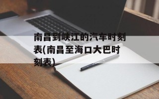 南昌到峡江的汽车时刻表(南昌至海口大巴时刻表)