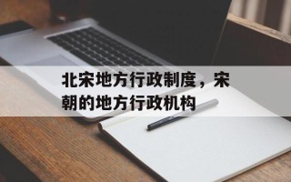 北宋地方行政制度，宋朝的地方行政机构