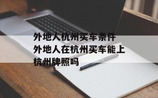 外地人杭州买车条件 外地人在杭州买车能上杭州牌照吗
