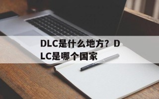 DLC是什么地方？DLC是哪个国家