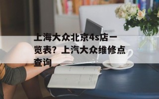 上海大众北京4s店一览表？上汽大众维修点查询