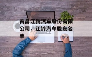 南昌江铃汽车股份有限公司，江铃汽车股东名单