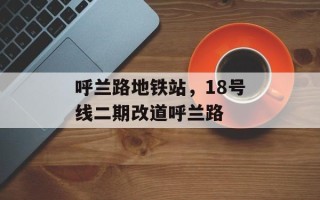 呼兰路地铁站，18号线二期改道呼兰路