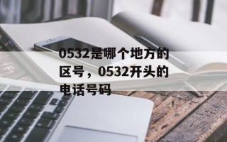 0532是哪个地方的区号，0532开头的电话号码