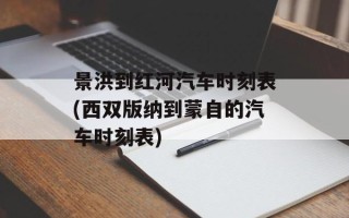 景洪到红河汽车时刻表(西双版纳到蒙自的汽车时刻表)