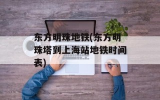 东方明珠地铁(东方明珠塔到上海站地铁时间表)