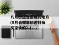 八月份适合游玩的地方(8月去哪里旅游好玩又凉快的？)