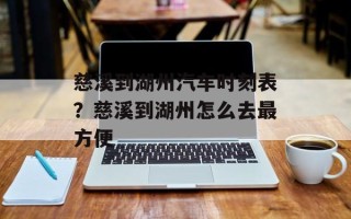 慈溪到湖州汽车时刻表？慈溪到湖州怎么去最方便