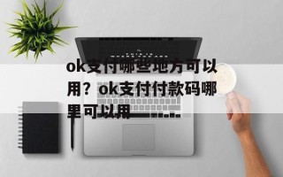 ok支付哪些地方可以用？ok支付付款码哪里可以用