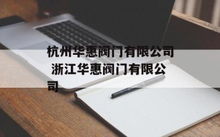 杭州华惠阀门有限公司 浙江华惠阀门有限公司