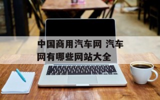 中国商用汽车网 汽车网有哪些网站大全