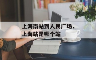 上海南站到人民广场，上海站是哪个站