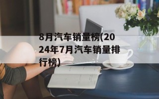 8月汽车销量榜(2024年7月汽车销量排行榜)