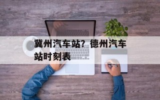 冀州汽车站？德州汽车站时刻表