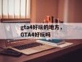 gta4好玩的地方，GTA4好玩吗