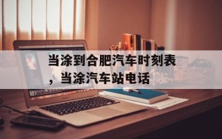 当涂到合肥汽车时刻表，当涂汽车站电话