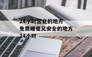 24小时营业的地方 免费睡觉又安全的地方24小时