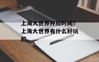 上海大世界开放时间？上海大世界有什么好玩的