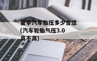 夏季汽车胎压多少合适(汽车轮胎气压3.0高不高)