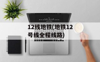 12线地铁(地铁12号线全程线路)