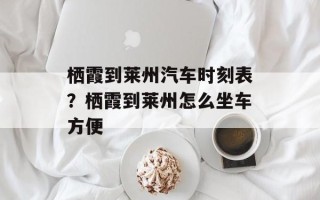 栖霞到莱州汽车时刻表？栖霞到莱州怎么坐车方便