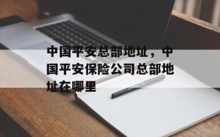 中国平安总部地址，中国平安保险公司总部地址在哪里