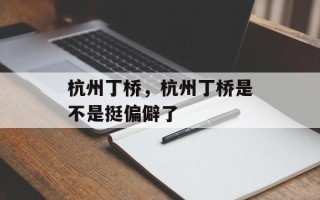 杭州丁桥，杭州丁桥是不是挺偏僻了