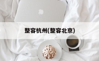 整容杭州(整容北京)