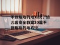 不到危险的地方玩，幼儿园安全教案20篇不到危险的地方玩