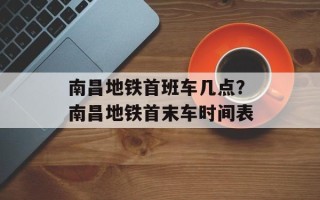 南昌地铁首班车几点？南昌地铁首末车时间表