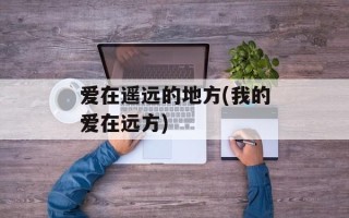 爱在遥远的地方(我的爱在远方)