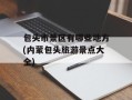 包头市景区有哪些地方(内蒙包头旅游景点大全)