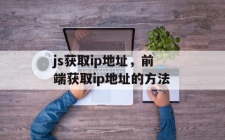js获取ip地址，前端获取ip地址的方法