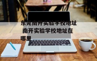 东莞南开实验学校地址 南开实验学校地址在哪里