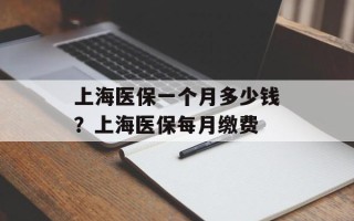 上海医保一个月多少钱？上海医保每月缴费