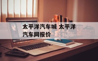 太平洋汽车城 太平洋汽车网报价