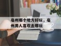 亳州哪个地方好玩，亳州男人喜欢去哪玩