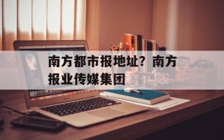 南方都市报地址？南方报业传媒集团
