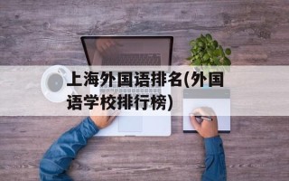 上海外国语排名(外国语学校排行榜)