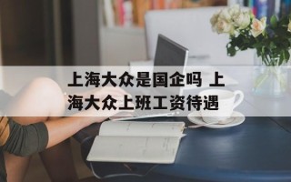 上海大众是国企吗 上海大众上班工资待遇