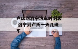 卢氏到洛宁汽车时刻表 洛宁到卢氏一天几班车