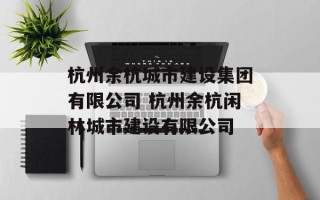 杭州余杭城市建设集团有限公司 杭州余杭闲林城市建设有限公司