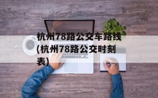 杭州78路公交车路线(杭州78路公交时刻表)