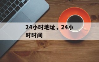 24小时地址，24小时时间