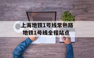 上海地铁1号线常熟路 地铁1号线全程站点