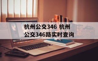 杭州公交346 杭州公交346路实时查询