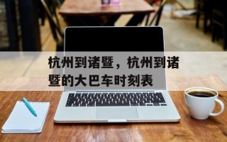 杭州到诸暨，杭州到诸暨的大巴车时刻表